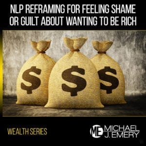 Nlp-Reframing-Feeling-Shame-or-Guilt-About-Wanting-to-Be-Rich-1